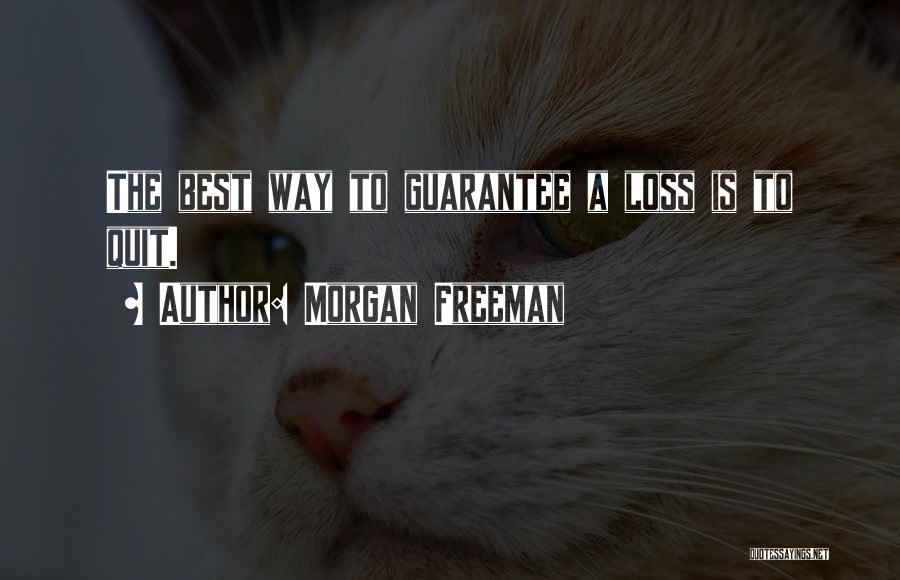 Morgan Freeman Quotes: The Best Way To Guarantee A Loss Is To Quit.
