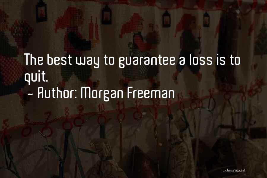 Morgan Freeman Quotes: The Best Way To Guarantee A Loss Is To Quit.