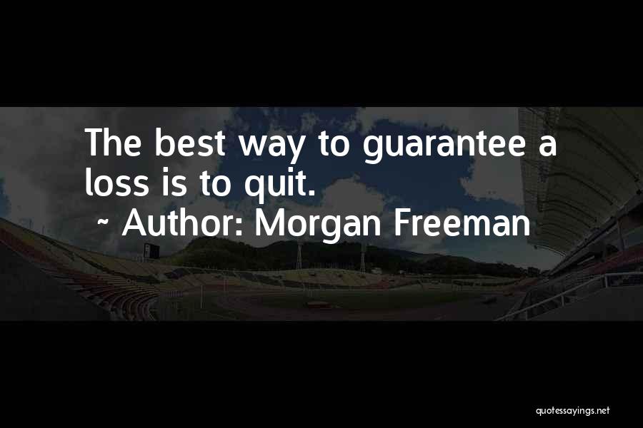 Morgan Freeman Quotes: The Best Way To Guarantee A Loss Is To Quit.