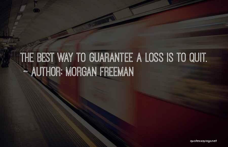 Morgan Freeman Quotes: The Best Way To Guarantee A Loss Is To Quit.