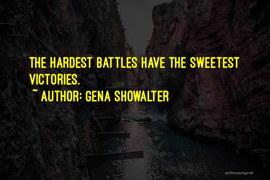 Gena Showalter Quotes: The Hardest Battles Have The Sweetest Victories.
