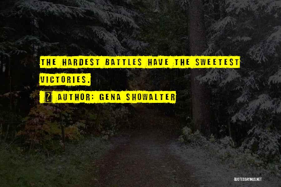 Gena Showalter Quotes: The Hardest Battles Have The Sweetest Victories.