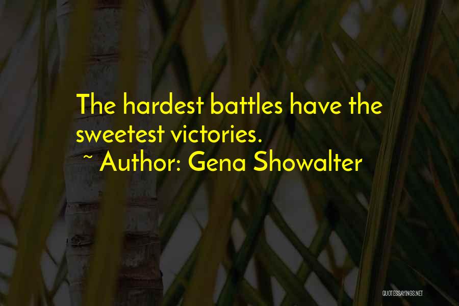 Gena Showalter Quotes: The Hardest Battles Have The Sweetest Victories.