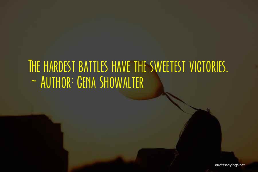 Gena Showalter Quotes: The Hardest Battles Have The Sweetest Victories.