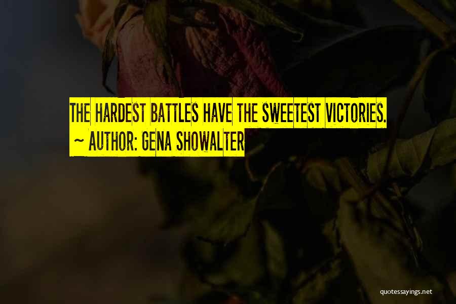 Gena Showalter Quotes: The Hardest Battles Have The Sweetest Victories.