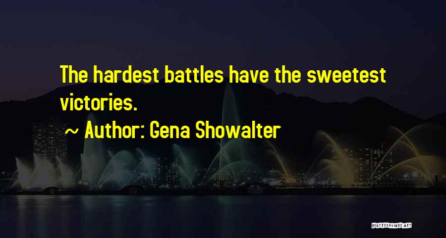 Gena Showalter Quotes: The Hardest Battles Have The Sweetest Victories.