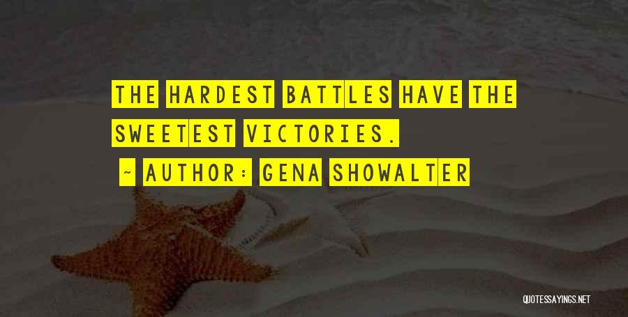 Gena Showalter Quotes: The Hardest Battles Have The Sweetest Victories.