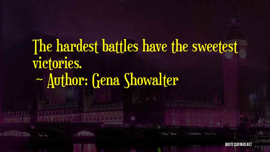 Gena Showalter Quotes: The Hardest Battles Have The Sweetest Victories.