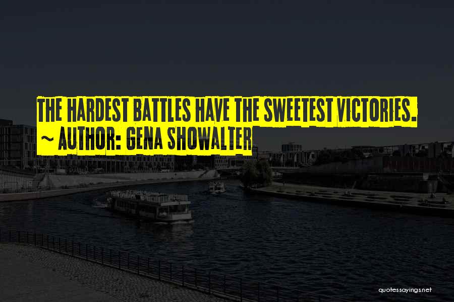 Gena Showalter Quotes: The Hardest Battles Have The Sweetest Victories.