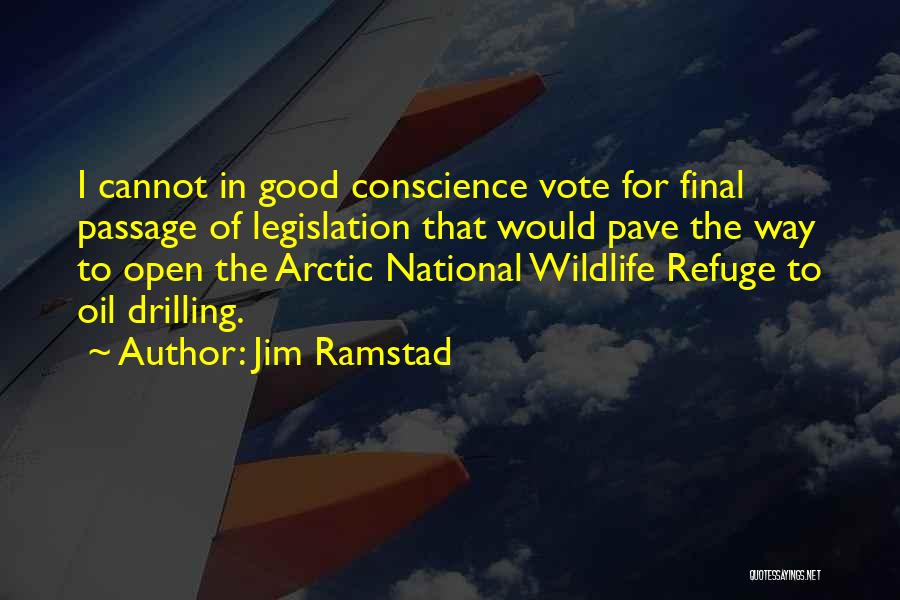 Jim Ramstad Quotes: I Cannot In Good Conscience Vote For Final Passage Of Legislation That Would Pave The Way To Open The Arctic
