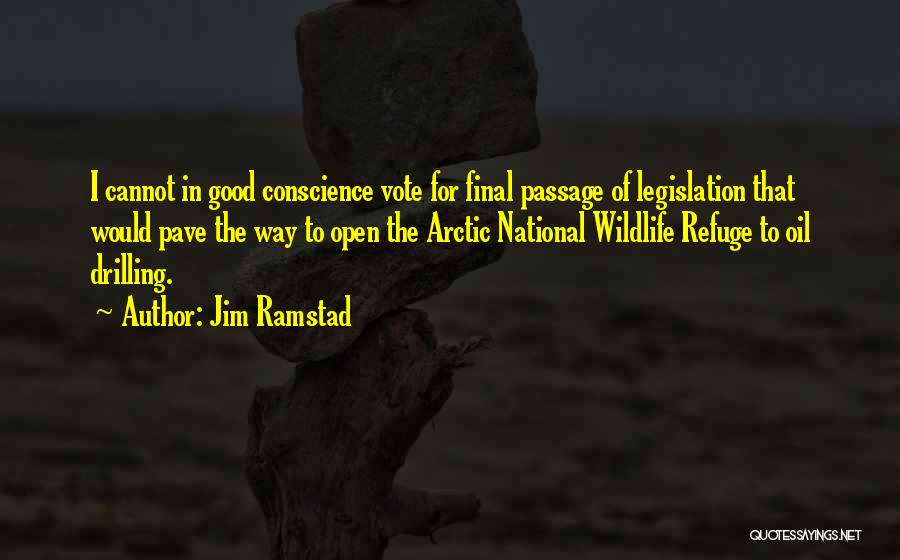 Jim Ramstad Quotes: I Cannot In Good Conscience Vote For Final Passage Of Legislation That Would Pave The Way To Open The Arctic