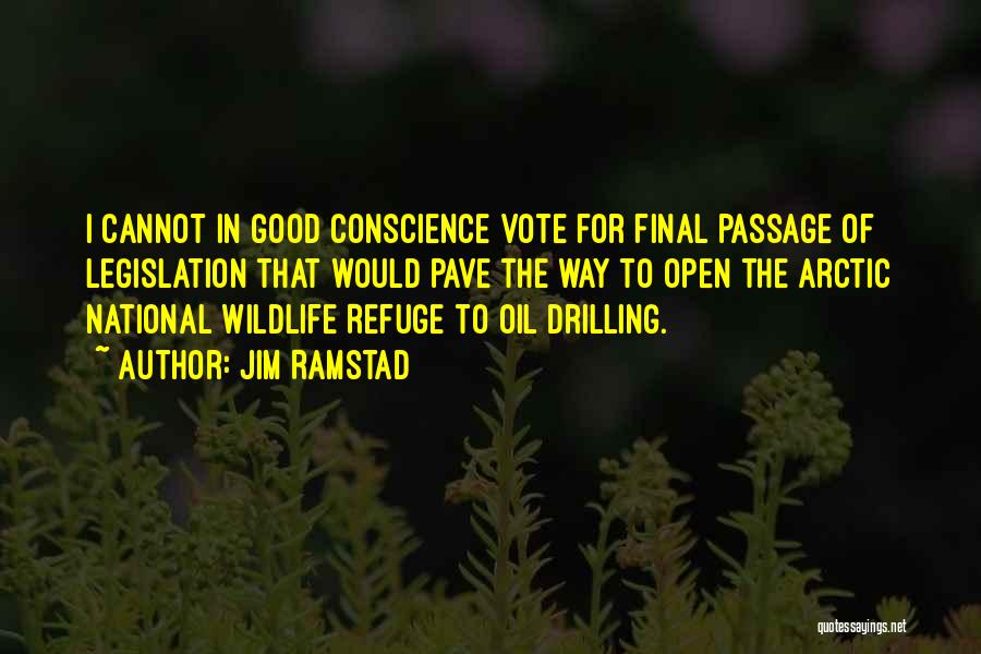 Jim Ramstad Quotes: I Cannot In Good Conscience Vote For Final Passage Of Legislation That Would Pave The Way To Open The Arctic