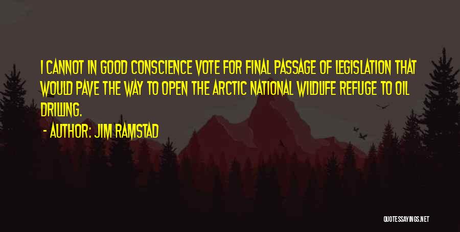 Jim Ramstad Quotes: I Cannot In Good Conscience Vote For Final Passage Of Legislation That Would Pave The Way To Open The Arctic