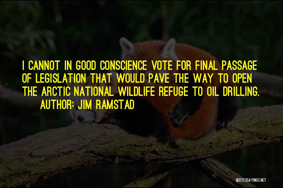 Jim Ramstad Quotes: I Cannot In Good Conscience Vote For Final Passage Of Legislation That Would Pave The Way To Open The Arctic