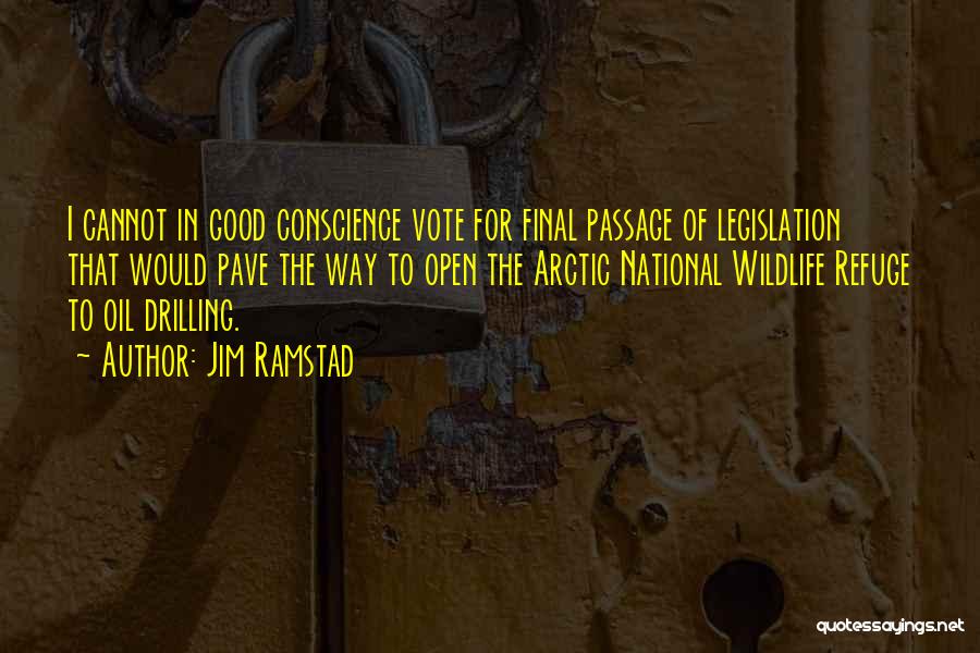 Jim Ramstad Quotes: I Cannot In Good Conscience Vote For Final Passage Of Legislation That Would Pave The Way To Open The Arctic