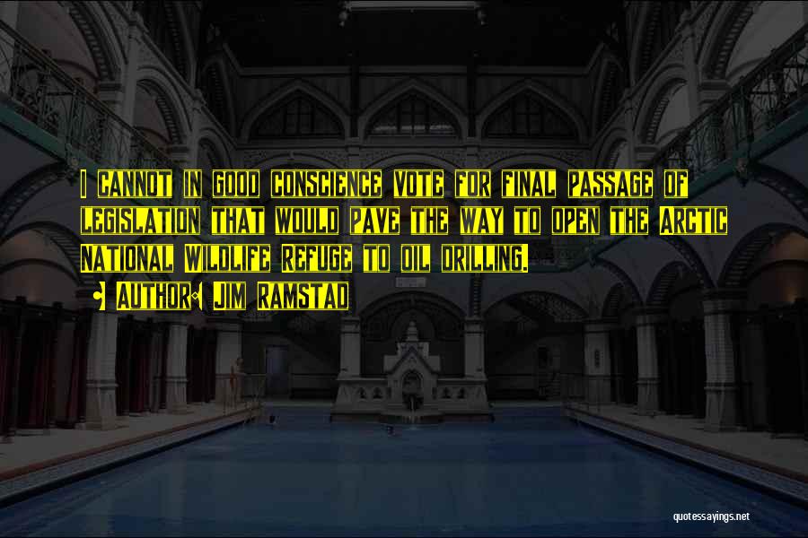 Jim Ramstad Quotes: I Cannot In Good Conscience Vote For Final Passage Of Legislation That Would Pave The Way To Open The Arctic