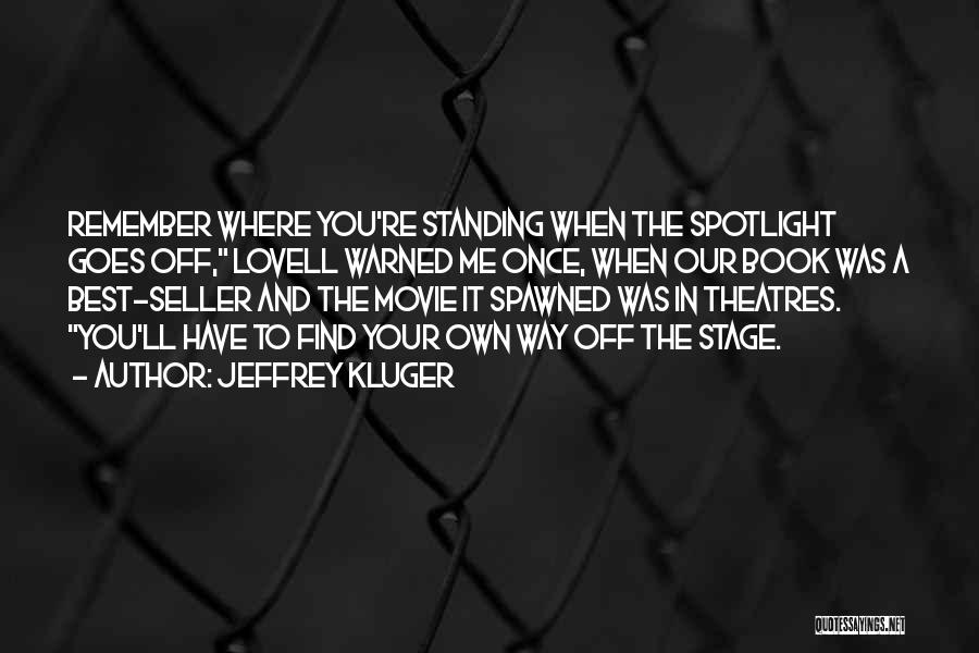 Jeffrey Kluger Quotes: Remember Where You're Standing When The Spotlight Goes Off, Lovell Warned Me Once, When Our Book Was A Best-seller And