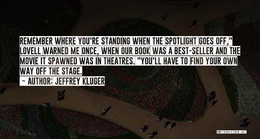 Jeffrey Kluger Quotes: Remember Where You're Standing When The Spotlight Goes Off, Lovell Warned Me Once, When Our Book Was A Best-seller And