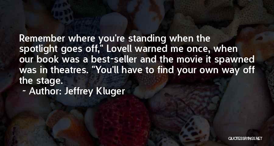 Jeffrey Kluger Quotes: Remember Where You're Standing When The Spotlight Goes Off, Lovell Warned Me Once, When Our Book Was A Best-seller And