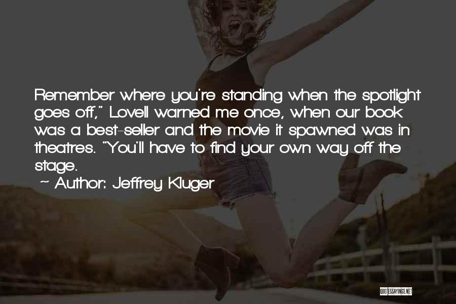 Jeffrey Kluger Quotes: Remember Where You're Standing When The Spotlight Goes Off, Lovell Warned Me Once, When Our Book Was A Best-seller And