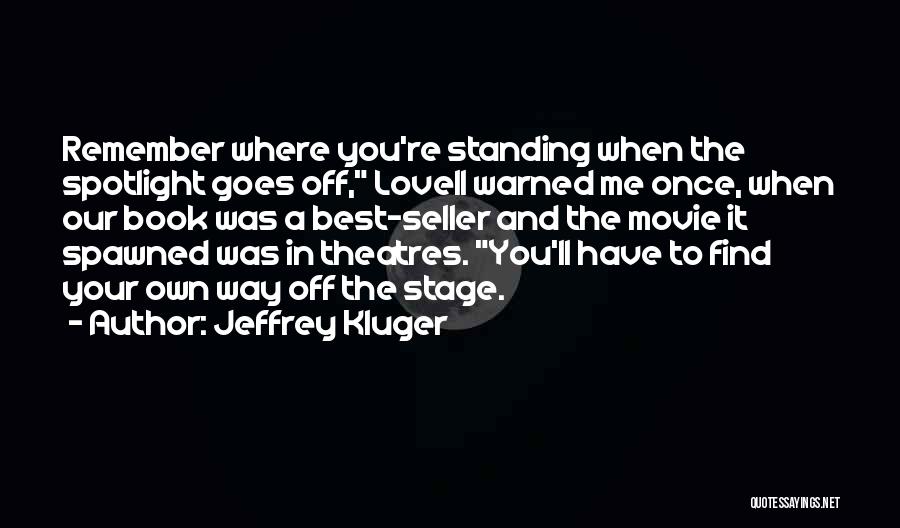 Jeffrey Kluger Quotes: Remember Where You're Standing When The Spotlight Goes Off, Lovell Warned Me Once, When Our Book Was A Best-seller And