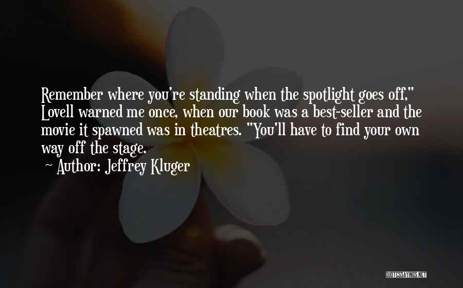 Jeffrey Kluger Quotes: Remember Where You're Standing When The Spotlight Goes Off, Lovell Warned Me Once, When Our Book Was A Best-seller And