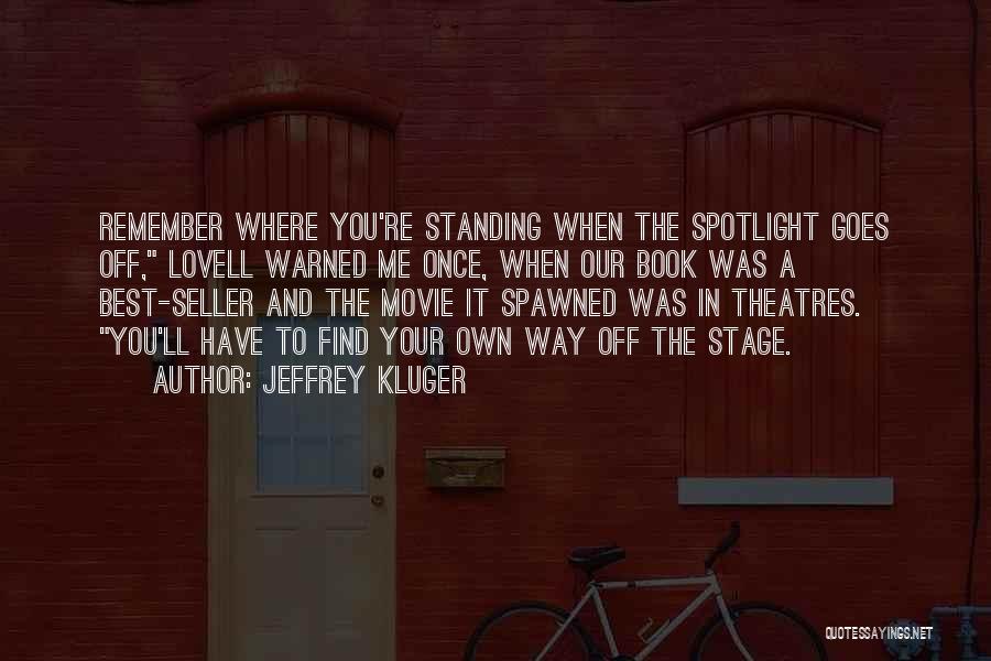 Jeffrey Kluger Quotes: Remember Where You're Standing When The Spotlight Goes Off, Lovell Warned Me Once, When Our Book Was A Best-seller And