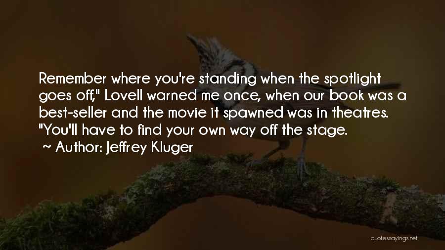 Jeffrey Kluger Quotes: Remember Where You're Standing When The Spotlight Goes Off, Lovell Warned Me Once, When Our Book Was A Best-seller And