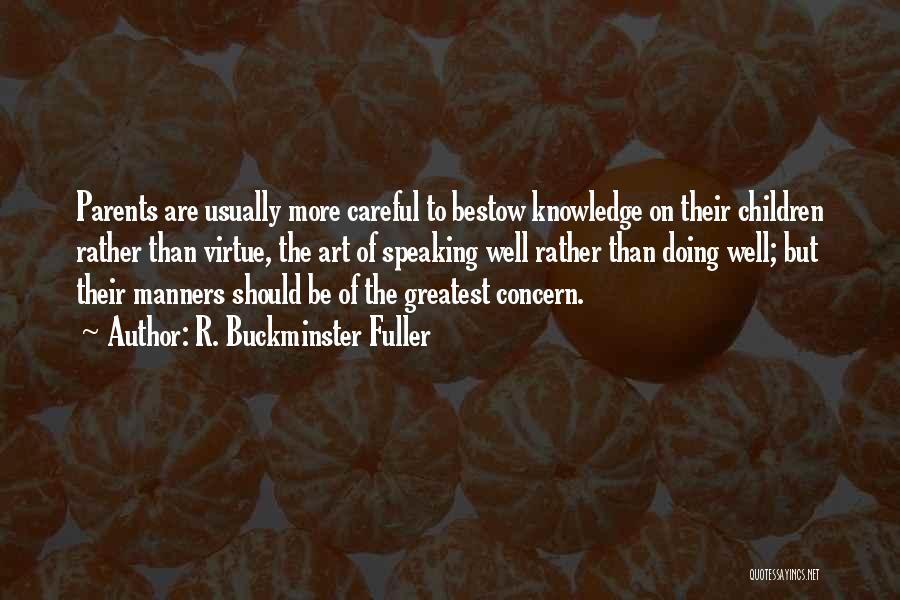 R. Buckminster Fuller Quotes: Parents Are Usually More Careful To Bestow Knowledge On Their Children Rather Than Virtue, The Art Of Speaking Well Rather