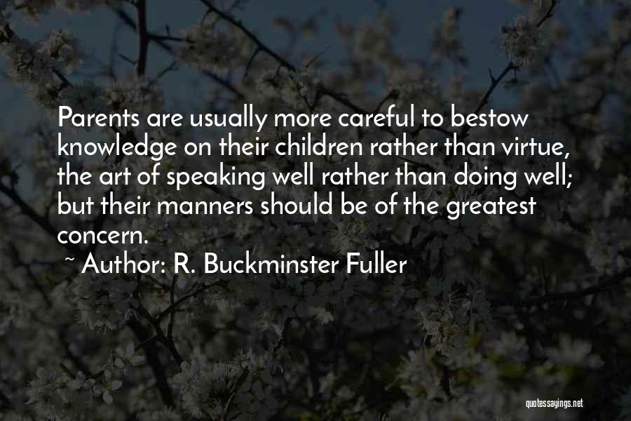 R. Buckminster Fuller Quotes: Parents Are Usually More Careful To Bestow Knowledge On Their Children Rather Than Virtue, The Art Of Speaking Well Rather