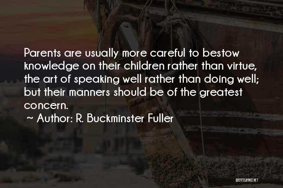 R. Buckminster Fuller Quotes: Parents Are Usually More Careful To Bestow Knowledge On Their Children Rather Than Virtue, The Art Of Speaking Well Rather