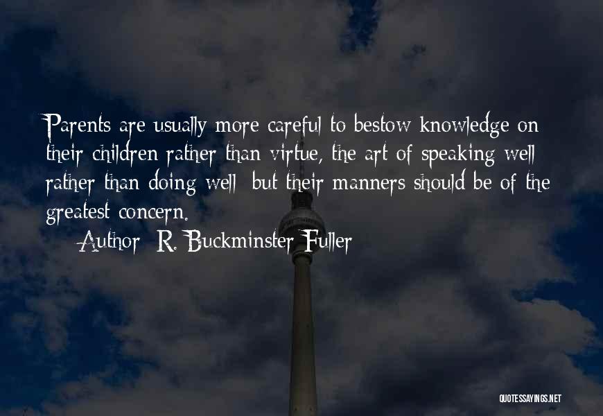 R. Buckminster Fuller Quotes: Parents Are Usually More Careful To Bestow Knowledge On Their Children Rather Than Virtue, The Art Of Speaking Well Rather