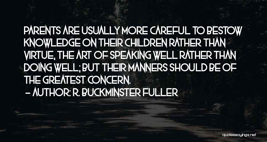 R. Buckminster Fuller Quotes: Parents Are Usually More Careful To Bestow Knowledge On Their Children Rather Than Virtue, The Art Of Speaking Well Rather