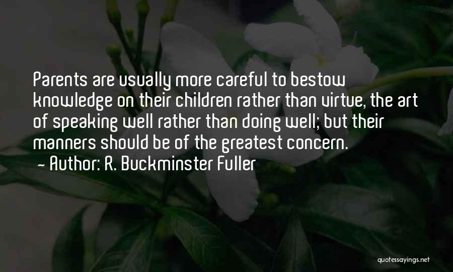 R. Buckminster Fuller Quotes: Parents Are Usually More Careful To Bestow Knowledge On Their Children Rather Than Virtue, The Art Of Speaking Well Rather