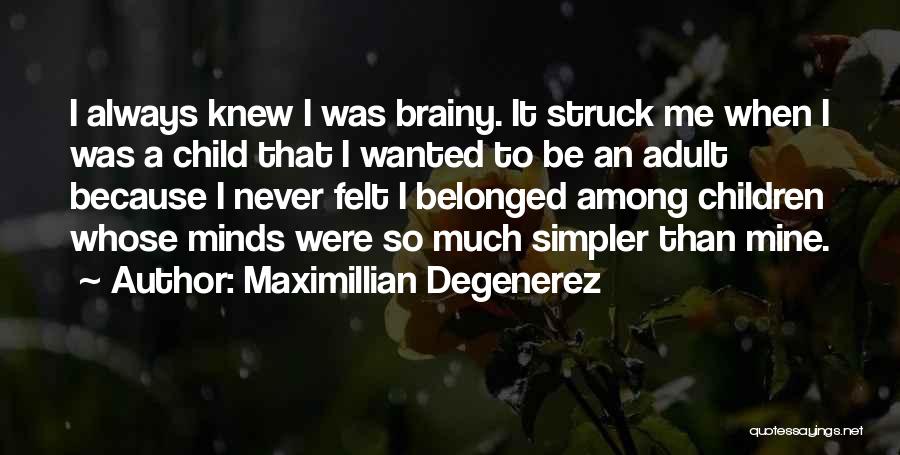 Maximillian Degenerez Quotes: I Always Knew I Was Brainy. It Struck Me When I Was A Child That I Wanted To Be An