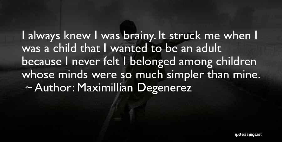 Maximillian Degenerez Quotes: I Always Knew I Was Brainy. It Struck Me When I Was A Child That I Wanted To Be An