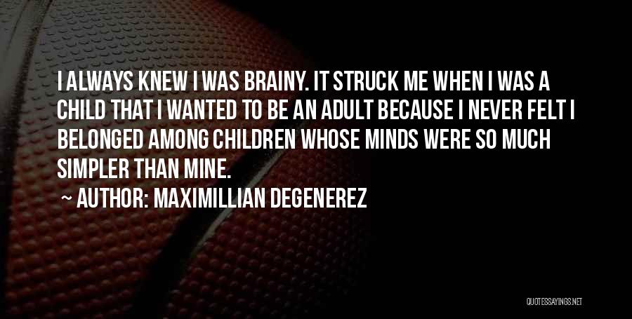 Maximillian Degenerez Quotes: I Always Knew I Was Brainy. It Struck Me When I Was A Child That I Wanted To Be An