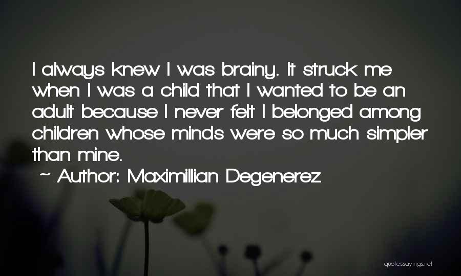 Maximillian Degenerez Quotes: I Always Knew I Was Brainy. It Struck Me When I Was A Child That I Wanted To Be An