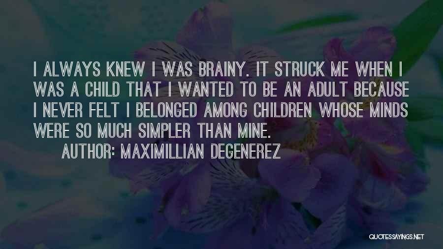 Maximillian Degenerez Quotes: I Always Knew I Was Brainy. It Struck Me When I Was A Child That I Wanted To Be An