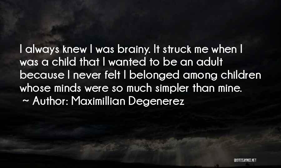 Maximillian Degenerez Quotes: I Always Knew I Was Brainy. It Struck Me When I Was A Child That I Wanted To Be An