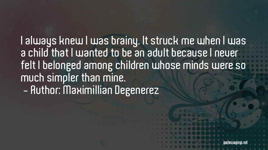 Maximillian Degenerez Quotes: I Always Knew I Was Brainy. It Struck Me When I Was A Child That I Wanted To Be An