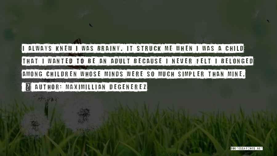 Maximillian Degenerez Quotes: I Always Knew I Was Brainy. It Struck Me When I Was A Child That I Wanted To Be An