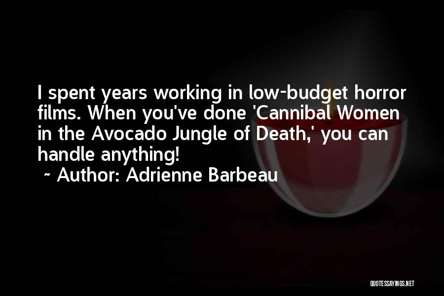 Adrienne Barbeau Quotes: I Spent Years Working In Low-budget Horror Films. When You've Done 'cannibal Women In The Avocado Jungle Of Death,' You