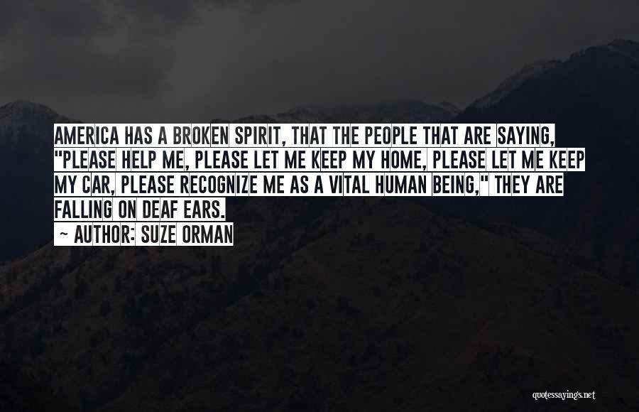 Suze Orman Quotes: America Has A Broken Spirit, That The People That Are Saying, Please Help Me, Please Let Me Keep My Home,