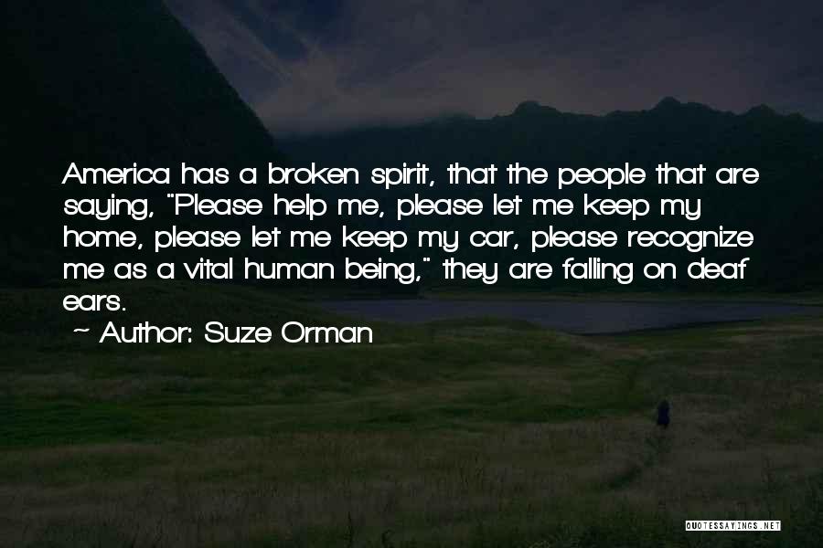 Suze Orman Quotes: America Has A Broken Spirit, That The People That Are Saying, Please Help Me, Please Let Me Keep My Home,