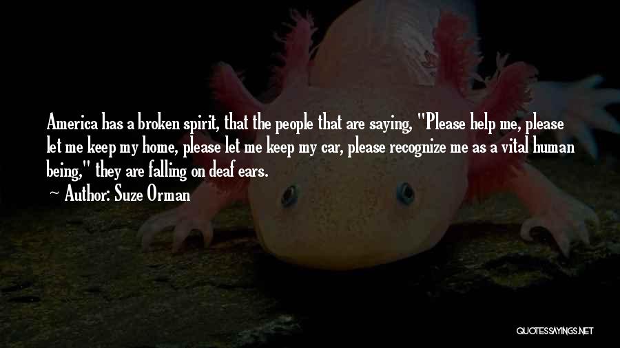 Suze Orman Quotes: America Has A Broken Spirit, That The People That Are Saying, Please Help Me, Please Let Me Keep My Home,