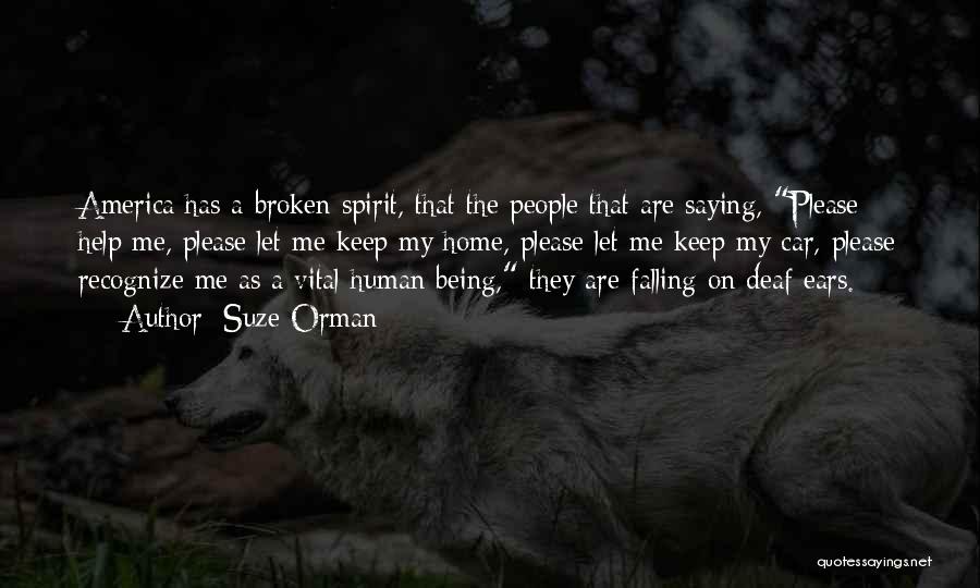 Suze Orman Quotes: America Has A Broken Spirit, That The People That Are Saying, Please Help Me, Please Let Me Keep My Home,