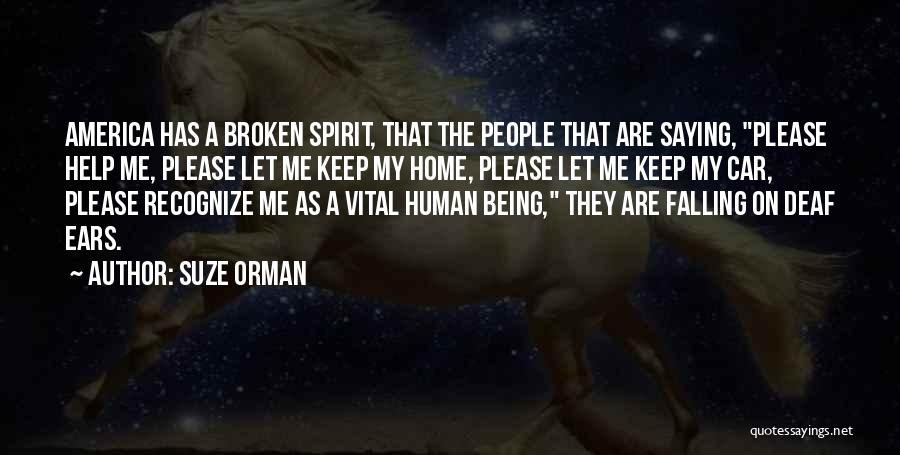 Suze Orman Quotes: America Has A Broken Spirit, That The People That Are Saying, Please Help Me, Please Let Me Keep My Home,