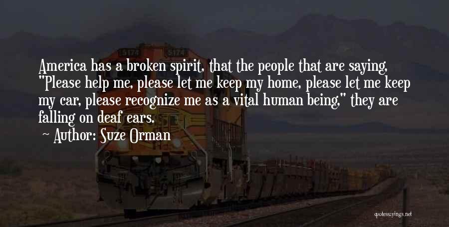 Suze Orman Quotes: America Has A Broken Spirit, That The People That Are Saying, Please Help Me, Please Let Me Keep My Home,