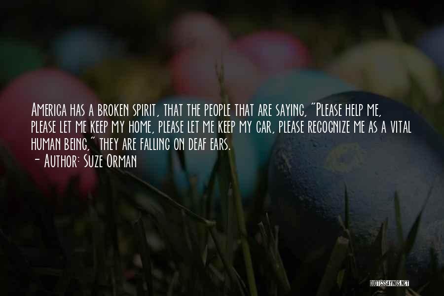 Suze Orman Quotes: America Has A Broken Spirit, That The People That Are Saying, Please Help Me, Please Let Me Keep My Home,
